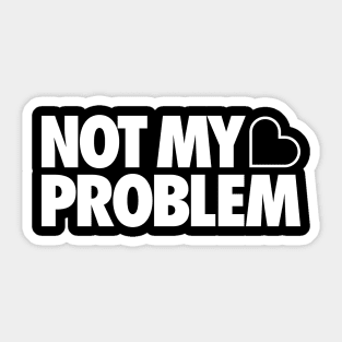 Not My Problem Sticker